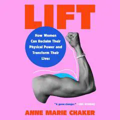Lift: How Women Can Reclaim Their Physical Power and Transform Their Lives Audibook, by Anne Marie Chaker