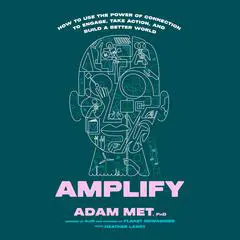 Amplify: How to Use the Power of Connection to Engage, Take Action, and Build a Better World Audibook, by Adam Met
