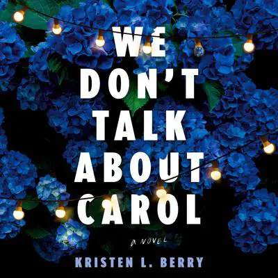 We Don't Talk About Carol: A Novel Audibook, by Kristen L. Berry
