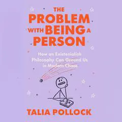 The Problem with Being a Person: How an Existentialish Philosophy Can Ground Us in Modern Chaos Audibook, by Talia Pollock