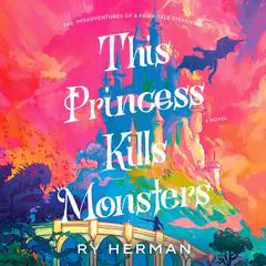 This Princess Kills Monsters: The Misadventures of a Fairy-Tale Stepsister: A Novel Audibook, by Ry Herman
