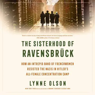 The Sisterhood of Ravensbrück: How an Intrepid Band of Frenchwomen Resisted the Nazis in Hitler's All-Female Concentration Camp Audibook, by Lynne Olson