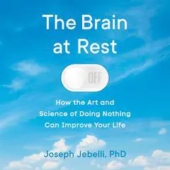 The Brain at Rest: How the Art and Science of Doing Nothing Can Improve Your Life Audibook, by Joseph Jebelli