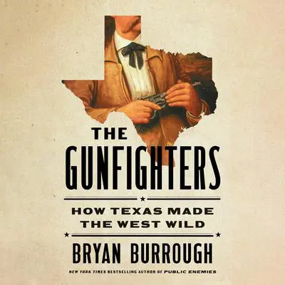 The Gunfighters: How Texas Made the West Wild Audibook, by Bryan Burrough