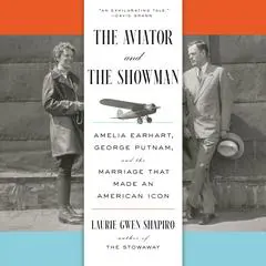 The Aviator and the Showman: Amelia Earhart, George Putnam, and the Marriage that Made an American Icon Audibook, by Laurie Gwen Shapiro