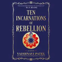 Ten Incarnations of Rebellion: A Novel Audibook, by Vaishnavi Patel