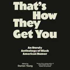 That's How They Get You: An Unruly Anthology of Black American Humor Audibook, by Damon Young