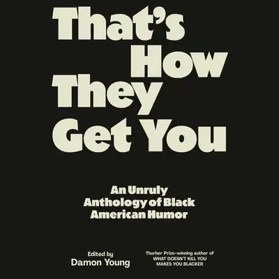 That's How They Get You: An Unruly Anthology of Black American Humor Audibook, by Damon Young