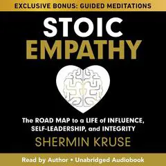 Stoic Empathy: The Road Map to a Life of Influence, Self-Leadership, and Integrity Audibook, by Shermin Kruse