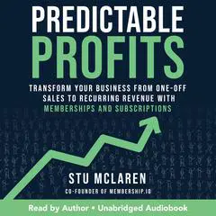 Predictable Profits: Transform Your Business from One-Off Sales to Recurring Revenue with Memberships and Subscriptions Audibook, by Stu McLaren