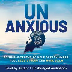 Unanxious: 50 Simple Truths to Help Overthinkers Feel Less Stress and More Calm Audibook, by Humble the Poet