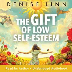 The Gift of Low Self-Esteem: How to Turn Your Deepest Doubts into Your Surprising Superpower Audibook, by Denise Linn