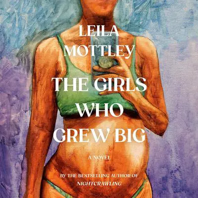 The Girls Who Grew Big: A Novel Audibook, by Leila Mottley