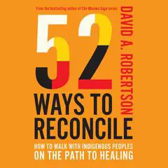 52 Ways to Reconcile: How to Walk with Indigenous Peoples on the Path to Healing Audibook, by David A. Robertson