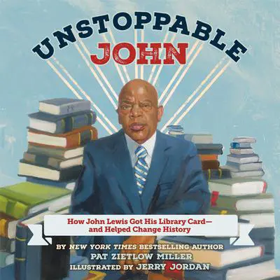 Unstoppable John: How John Lewis Got His Library Card--and Helped Change History Audibook, by Pat  Zietlow Miller