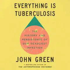 Everything Is Tuberculosis: The History and Persistence of Our Deadliest Infection Audibook, by 