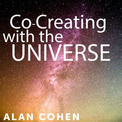 Co-Creating with the Universe Audibook, by Alan Cohen