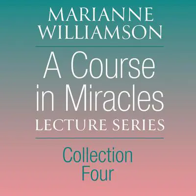 A Course in Miracles Lecture Series, Collection Four Audibook, by Marianne Williamson