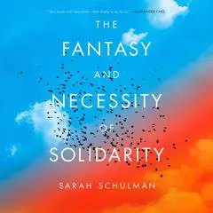The Fantasy and Necessity of Solidarity Audibook, by Sarah Schulman