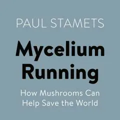 Mycelium Running: How Mushrooms Can Help Save the World Audibook, by Paul Stamets
