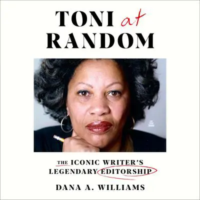 Toni at Random: The Iconic Writer’s Legendary Editorship Audibook, by Dana A. Williams