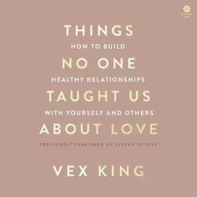 Things No One Taught Us About Love: How to Build Healthy Relationships with Yourself and Others Audibook, by Vex King