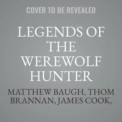 Legends of the Werewolf Hunter Volume 1: an Autobiography of a Werewolf Hunter Anthology Audibook, by Matthew Baugh