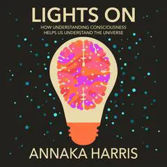 Lights On: How Understanding Consciousness Helps Us Understand the Universe Audibook, by 