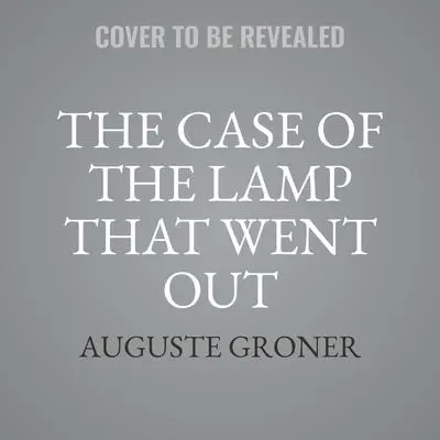 The Case of the Lamp That Went Out Audibook, by Auguste Groner