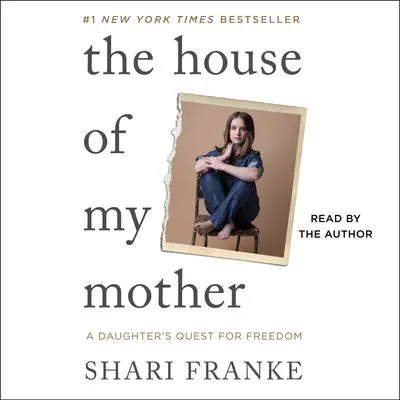 The House of My Mother: A Daughter's Quest for Freedom Audibook, by Shari Franke