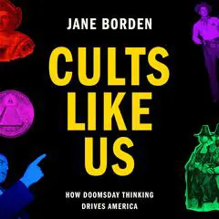 Cults Like Us: Why Doomsday Thinking Drives America Audibook, by Jane Borden