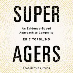 Super Agers: An Evidence-Based Approach to Longevity Audibook, by Eric Topol