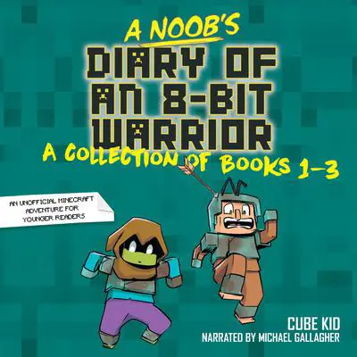 A Noob's Diary of an 8-Bit Warrior Collection: Books 1-3 Audibook, by Cube Kid