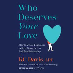 Who Deserves Your Love: How to Create Boundaries to Start, Strengthen, or End Any Relationship Audibook, by KC Davis