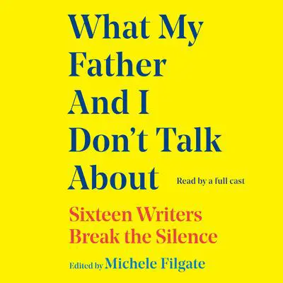 What My Father and I Don't Talk About Audibook, by Michele Filgate