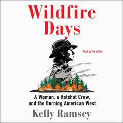 Wildfire Days: A Woman, a Hotshot Crew, and the Burning American West Audibook, by Kelly Ramsey