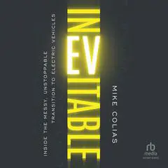 Inevitable: Inside the Messy, Unstoppable Transition to Electric Vehicles Audibook, by Mike Colias