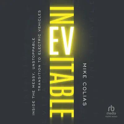 Inevitable: Inside the Messy, Unstoppable Transition to Electric Vehicles Audibook, by Mike Colias