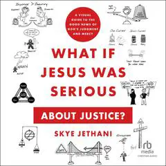 What If Jesus Was Serious about Justice?: A Visual Guide to the Good News of God's Judgment and Mercy Audibook, by Skye Jethani