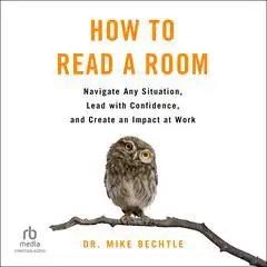 How to Read a Room: Navigate Any Situation, Lead with Confidence, and Create an Impact at Work Audibook, by Mike Bechtle