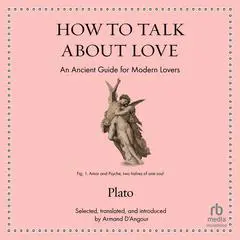 How to Talk About Love: An Ancient Guide for Modern Lovers Audibook, by Plato