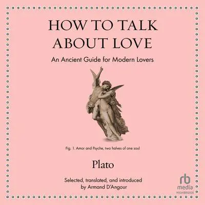 How to Talk About Love: An Ancient Guide for Modern Lovers Audibook, by Plato