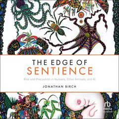 The Edge of Sentience: Risk and Precaution in Humans, Other Animals, and AI Audibook, by Jonathan Birch
