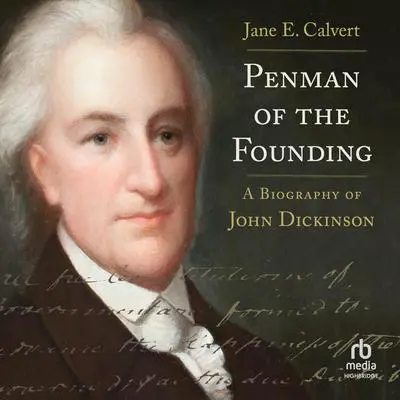 Penman of the Founding: A Biography of John Dickinson Audibook, by Jane E. Calvert