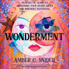 Wonderment: An Eclectic Guide to Awakening Your Divine Gifts and Inherent Potential Audibook, by Amber C. Snider