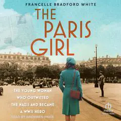 The Paris Girl: The Young Woman Who Outwitted the Nazis and Became a WWII Hero Audibook, by Francelle Bradford White