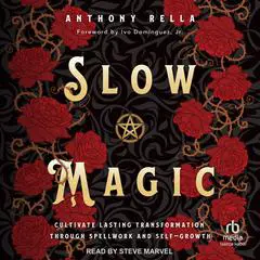 Slow Magic: Cultivate Lasting Transformation through Spellwork and Self-Growth Audibook, by Anthony Rella