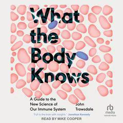 What the Body Knows: A Guide to the New Science of Our Immune System Audibook, by John Trowsdale