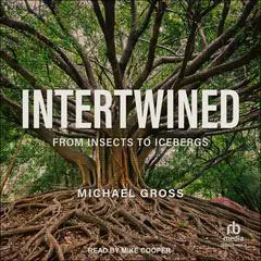 Intertwined: From Insects to Icebergs Audibook, by 