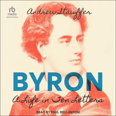 Byron: A Life in Ten Letters Audibook, by Andrew Stauffer